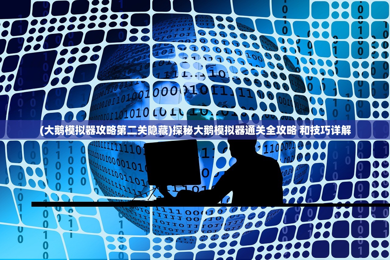 (大鹅模拟器攻略第二关隐藏)探秘大鹅模拟器通关全攻略 和技巧详解