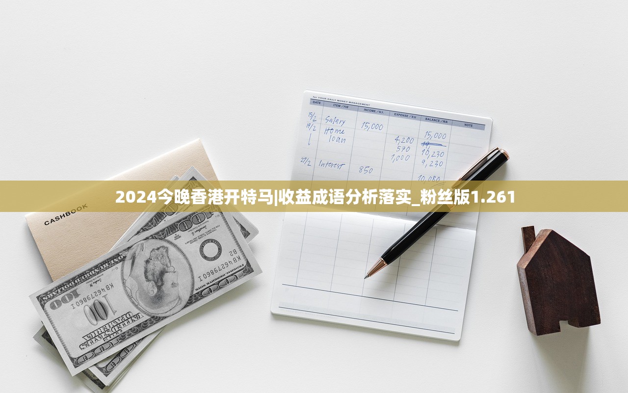 2024今晚香港开特马|收益成语分析落实_粉丝版1.261