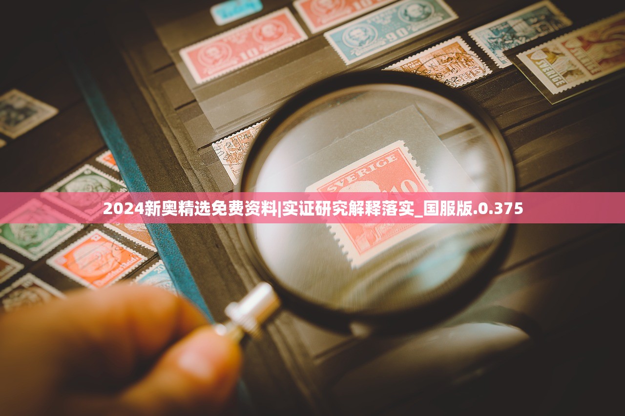 2024新奥精选免费资料|实证研究解释落实_国服版.0.375
