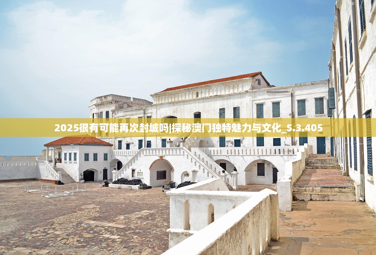 2025很有可能再次封城吗|探秘澳门独特魅力与文化_S.3.405 2025很有可能再次封城吗|探秘澳门独特魅力与文化_S.3.405