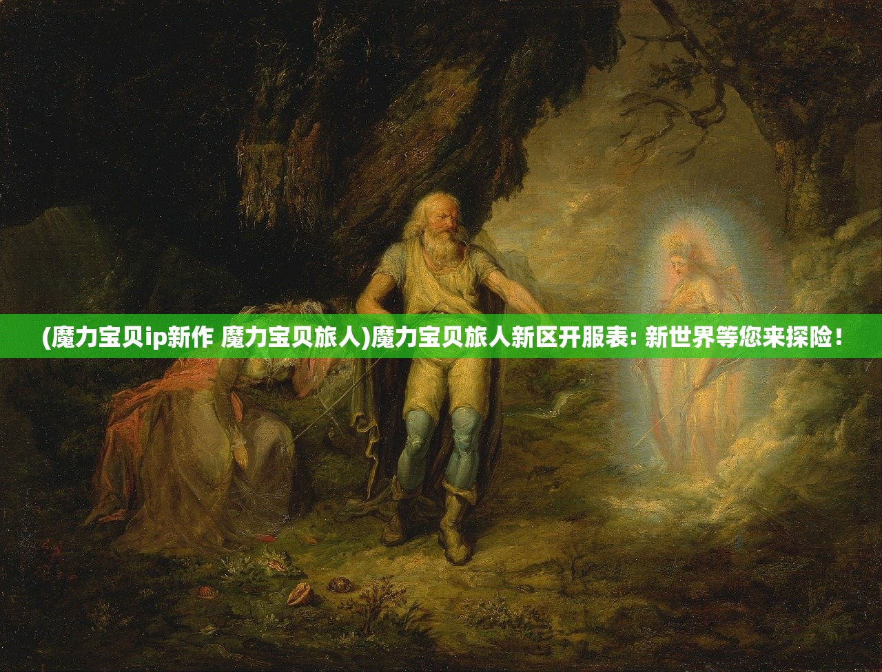 (魔力宝贝ip新作 魔力宝贝旅人)魔力宝贝旅人新区开服表: 新世界等您来探险！