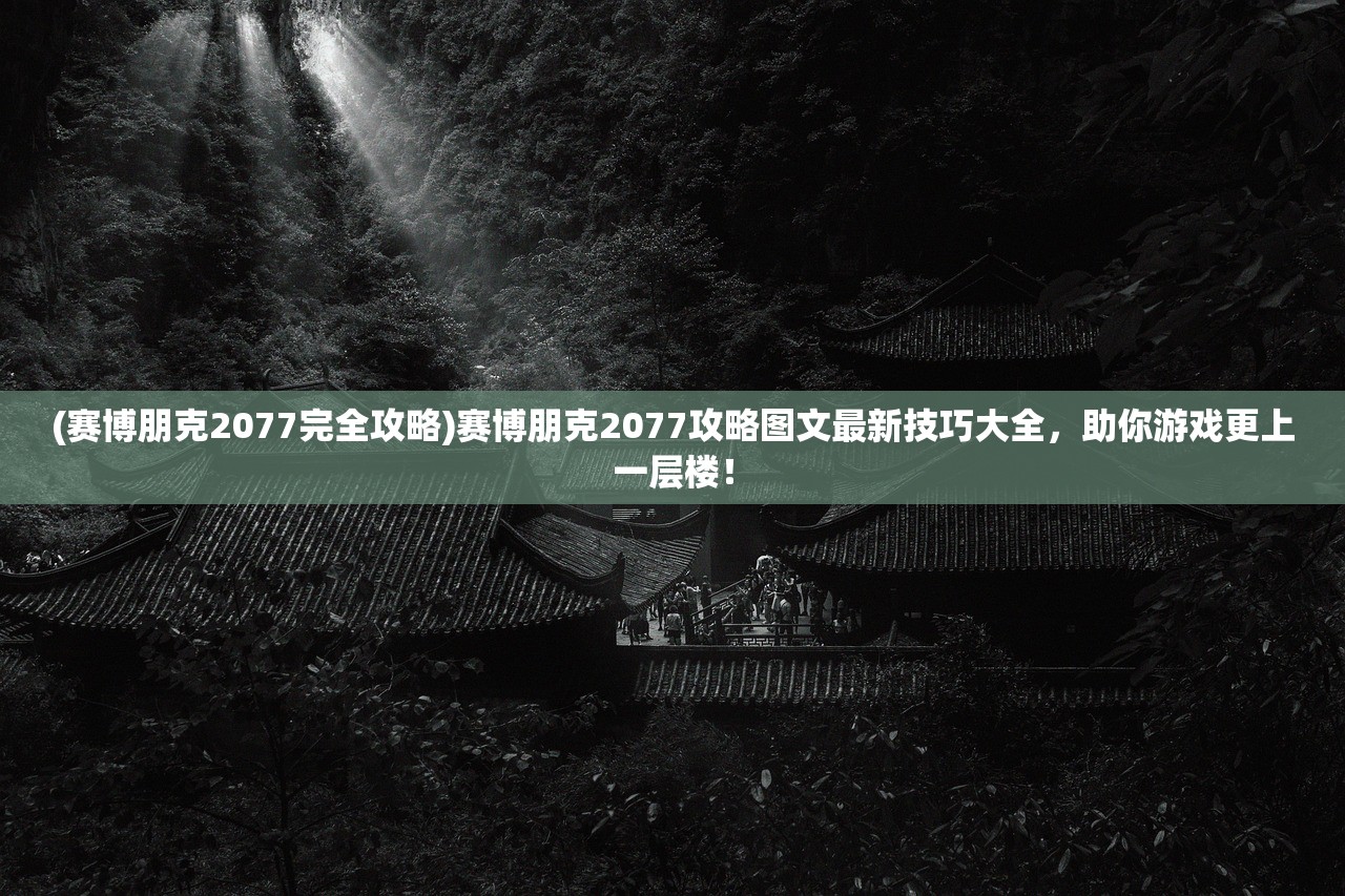 (赛博朋克2077完全攻略)赛博朋克2077攻略图文最新技巧大全，助你游戏更上一层楼！