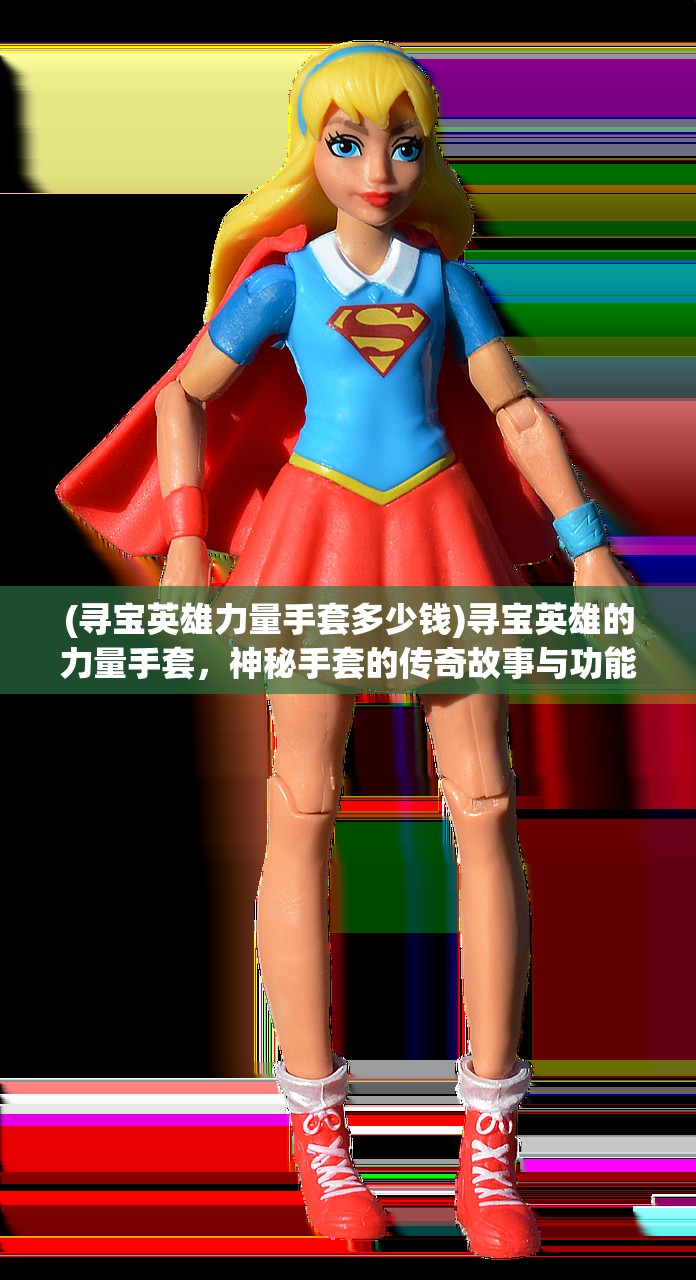 (寻宝英雄力量手套多少钱)寻宝英雄的力量手套,神秘手套的传奇故事与功能解析 (寻宝英雄力量手套多少钱)寻宝英雄的力量手套,神秘手套的传奇故事与功能解析