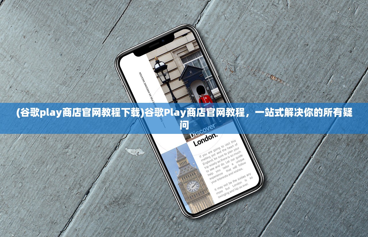 (谷歌play商店官网教程下载)谷歌Play商店官网教程,一站式解决你的所有疑问 (谷歌play商店官网教程下载)谷歌Play商店官网教程,一站式解决你的所有疑问