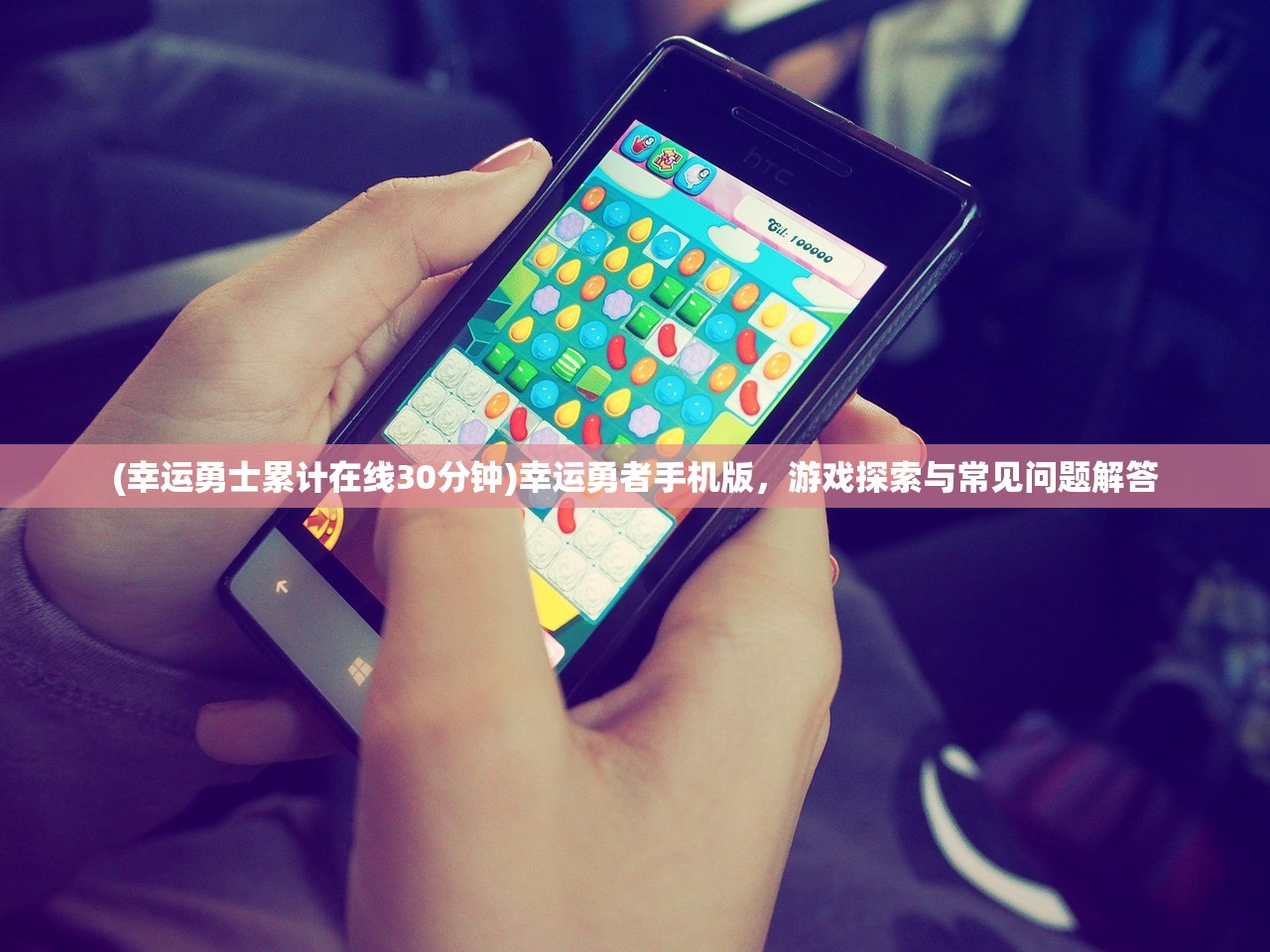 (幸运勇士累计在线30分钟)幸运勇者手机版,游戏探索与常见问题解答 (幸运勇士累计在线30分钟)幸运勇者手机版,游戏探索与常见问题解答