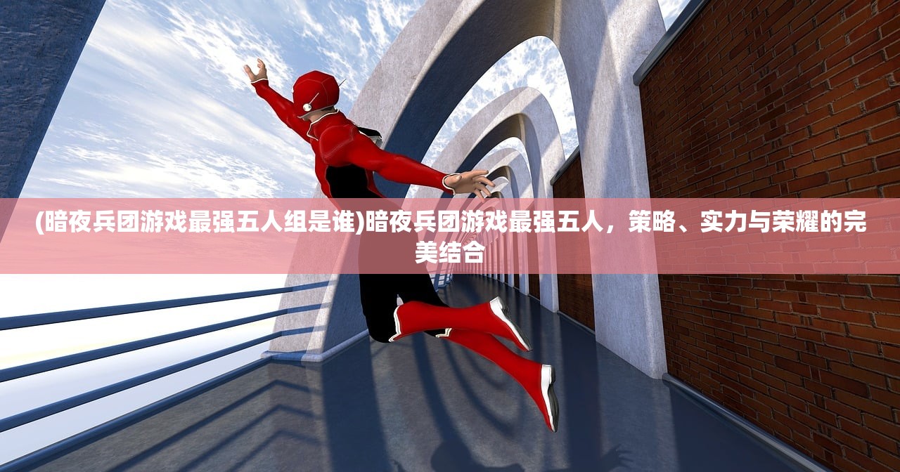 (暗夜兵团游戏最强五人组是谁)暗夜兵团游戏最强五人,策略、实力与荣耀的完美结合 (暗夜兵团游戏最强五人组是谁)暗夜兵团游戏最强五人,策略、实力与荣耀的完美结合