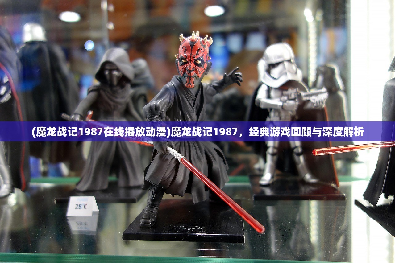 (魔龙战记1987在线播放动漫)魔龙战记1987，经典游戏回顾与深度解析