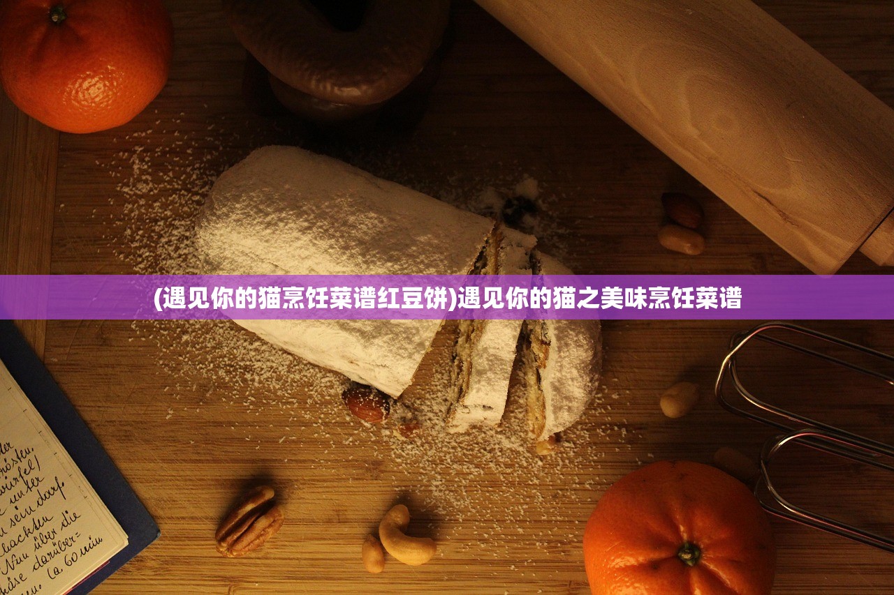 (遇见你的猫烹饪菜谱红豆饼)遇见你的猫之美味烹饪菜谱 (遇见你的猫烹饪菜谱红豆饼)遇见你的猫之美味烹饪菜谱