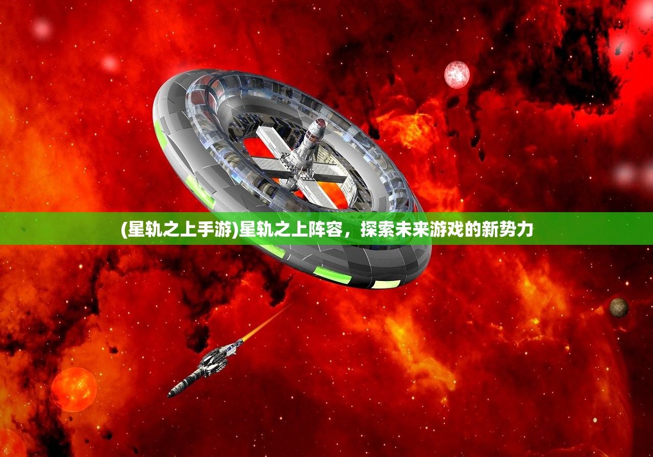 (星轨之上手游)星轨之上阵容，探索未来游戏的新势力