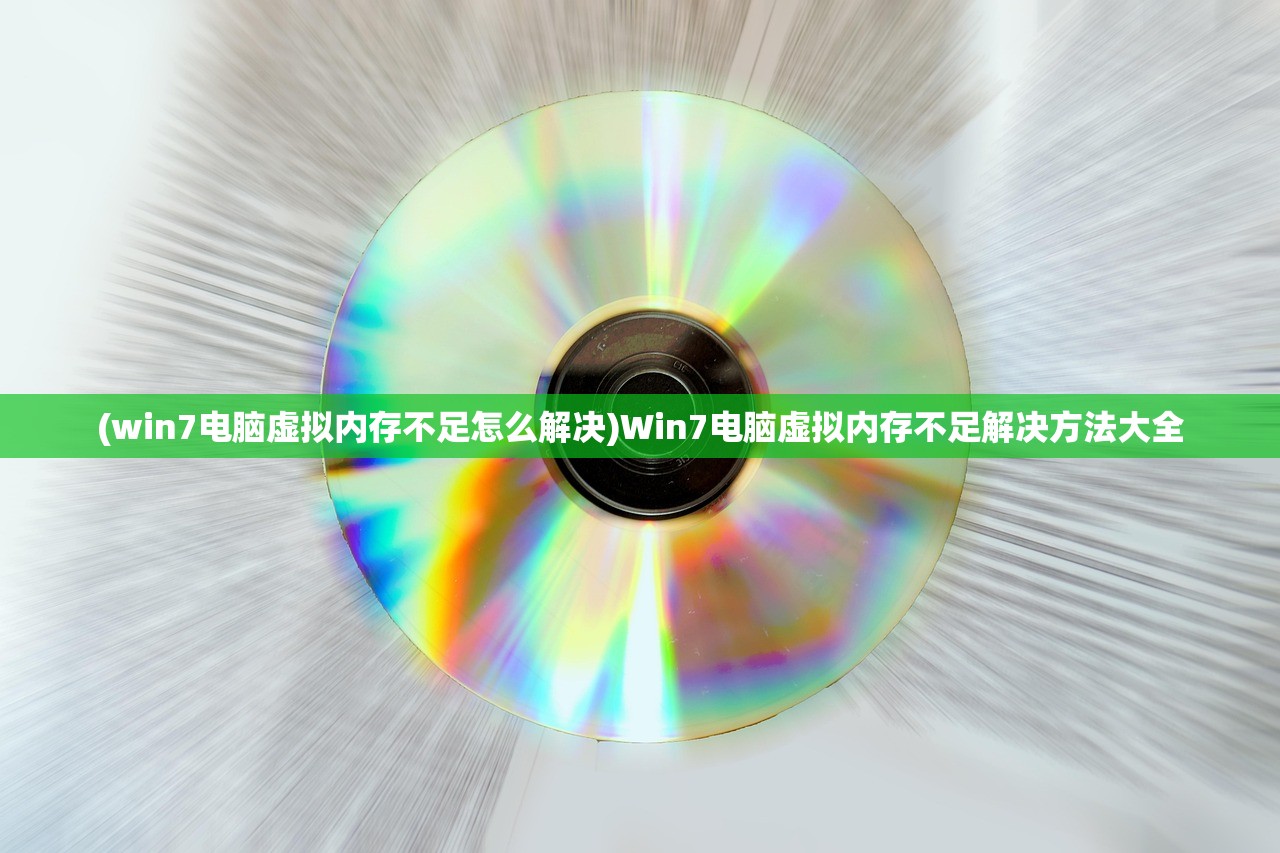 (win7电脑虚拟内存不足怎么解决)Win7电脑虚拟内存不足解决方法大全