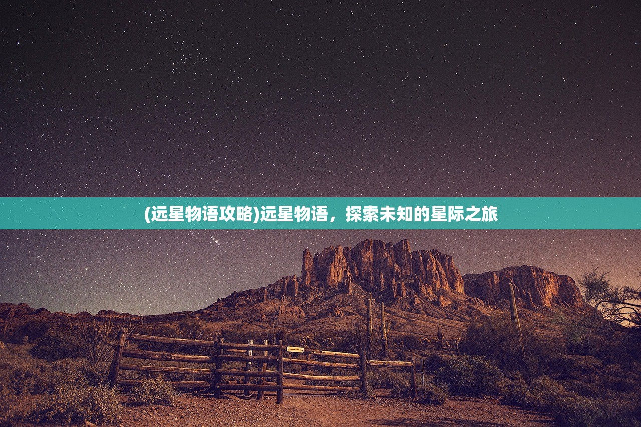 (远星物语攻略)远星物语，探索未知的星际之旅