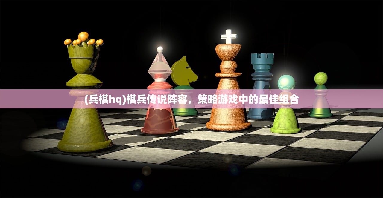 (兵棋hq)棋兵传说阵容，策略游戏中的最佳组合