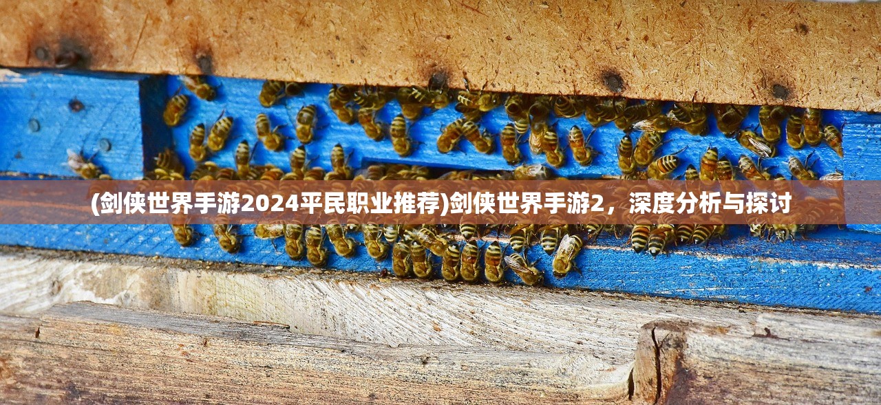 (剑侠世界手游2024平民职业推荐)剑侠世界手游2，深度分析与探讨