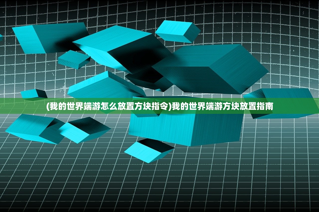 (我的世界端游怎么放置方块指令)我的世界端游方块放置指南