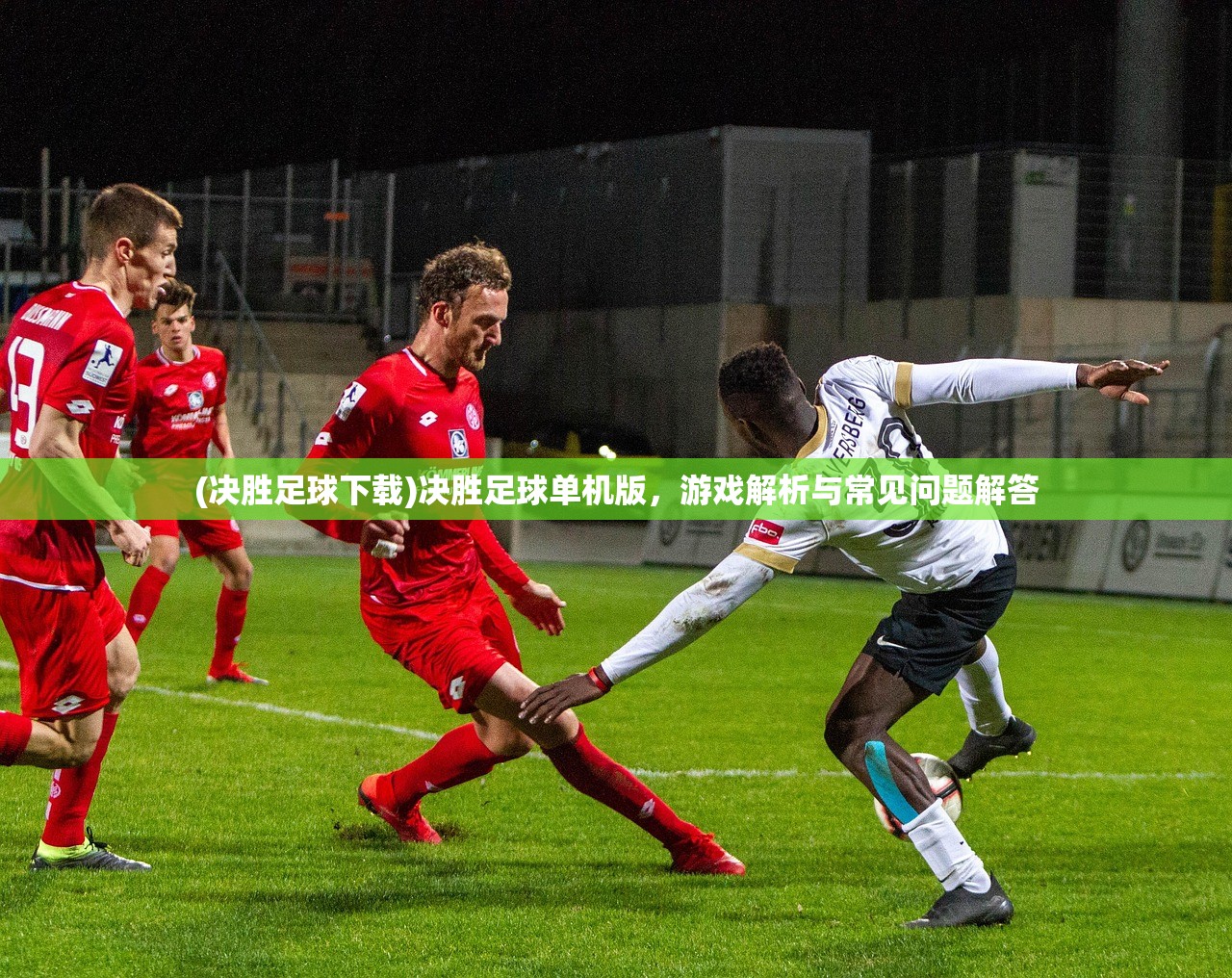 (决胜足球下载)决胜足球单机版,游戏解析与常见问题解答 (决胜足球下载)决胜足球单机版,游戏解析与常见问题解答
