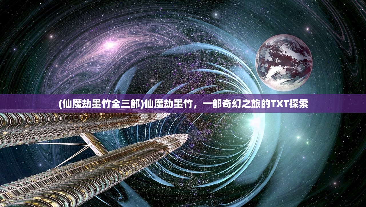 (仙魔劫墨竹全三部)仙魔劫墨竹，一部奇幻之旅的TXT探索