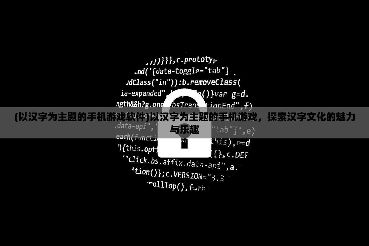 (以汉字为主题的手机游戏软件)以汉字为主题的手机游戏，探索汉字文化的魅力与乐趣