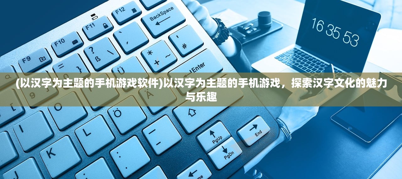 (以汉字为主题的手机游戏软件)以汉字为主题的手机游戏，探索汉字文化的魅力与乐趣