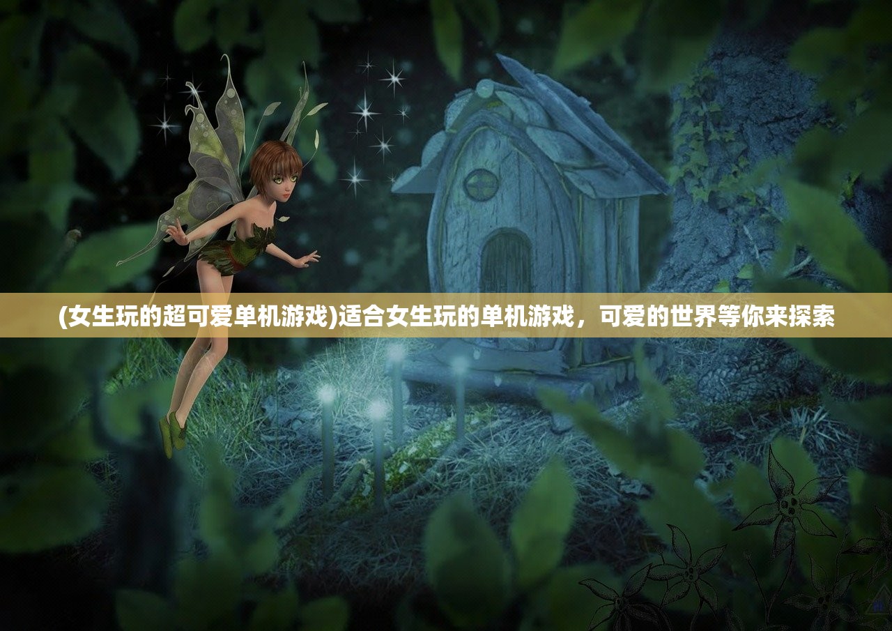(女生玩的超可爱单机游戏)适合女生玩的单机游戏，可爱的世界等你来探索
