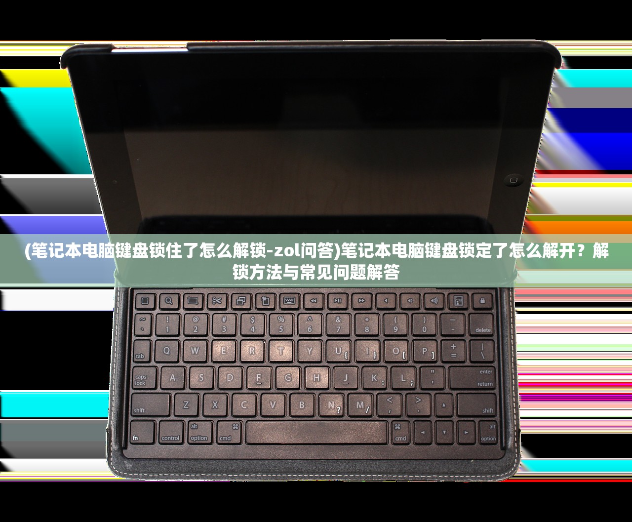 (笔记本电脑键盘锁住了怎么解锁-zol问答)笔记本电脑键盘锁定了怎么解开?解锁方法与常见问题解答 (笔记本电脑键盘锁住了怎么解锁-zol问答)笔记本电脑键盘锁定了怎么解开?解锁方法与常见问题解答
