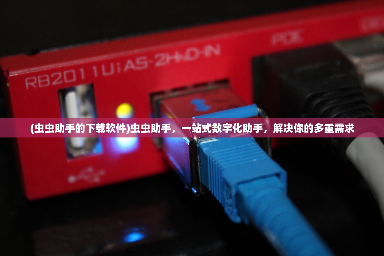 (虫虫助手的下载软件)虫虫助手，一站式数字化助手，解决你的多重需求