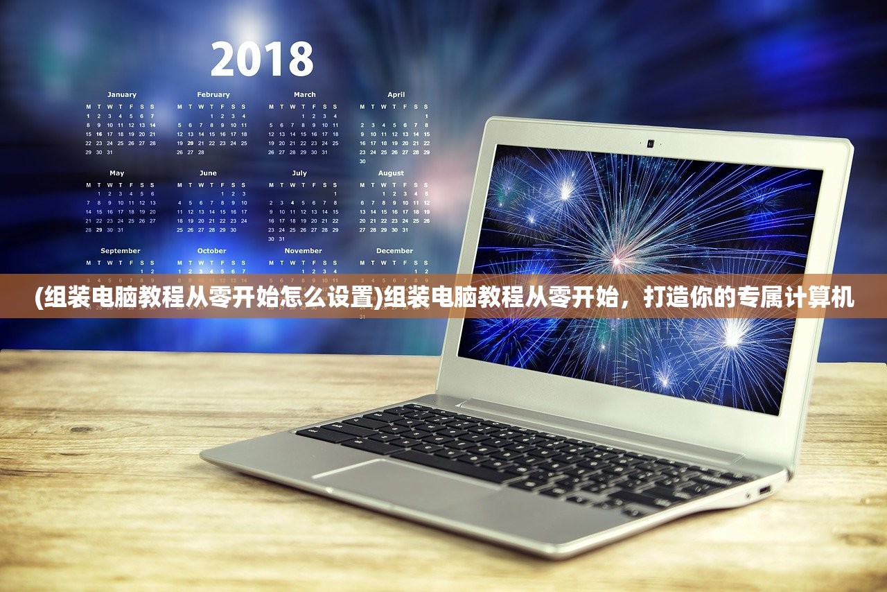 (组装电脑教程从零开始怎么设置)组装电脑教程从零开始,打造你的专属计算机 (组装电脑教程从零开始怎么设置)组装电脑教程从零开始,打造你的专属计算机