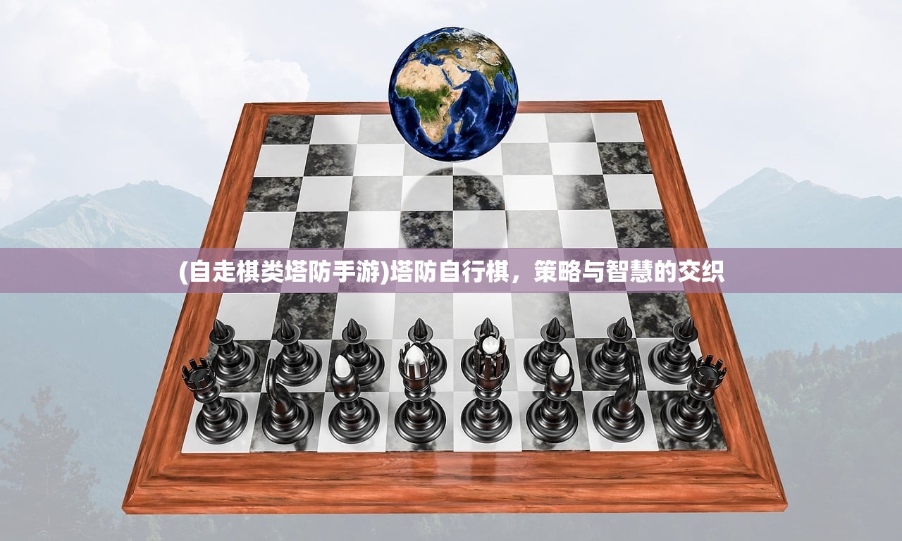 (自走棋类塔防手游)塔防自行棋，策略与智慧的交织