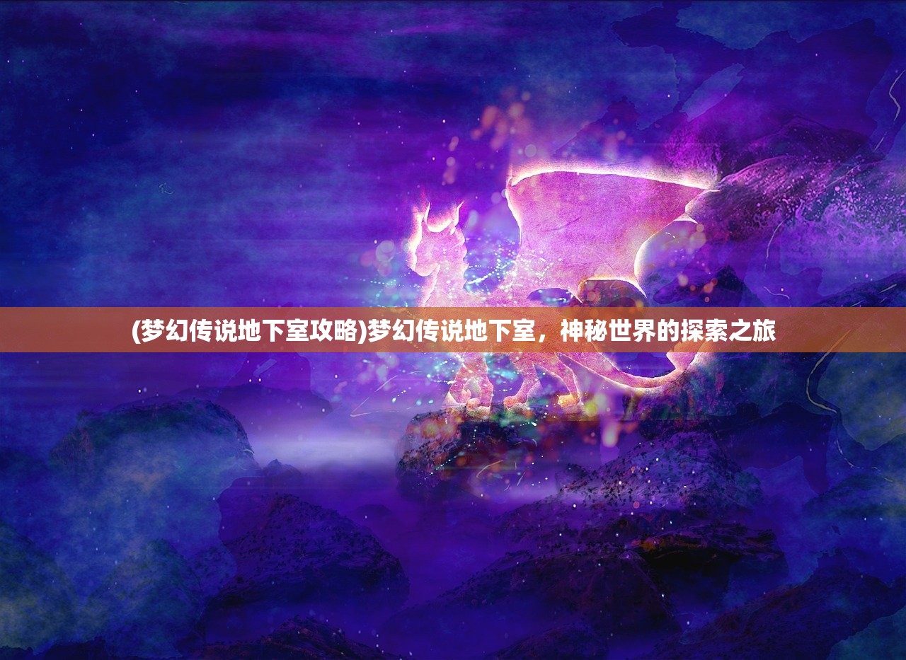 (梦幻传说地下室攻略)梦幻传说地下室,神秘世界的探索之旅 (梦幻传说地下室攻略)梦幻传说地下室,神秘世界的探索之旅
