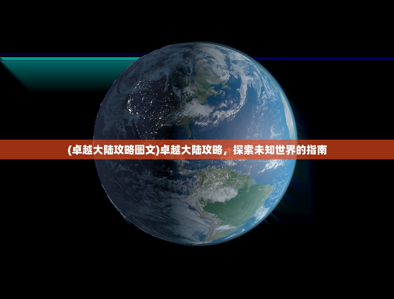 (卓越大陆攻略图文)卓越大陆攻略,探索未知世界的指南 (卓越大陆攻略图文)卓越大陆攻略,探索未知世界的指南