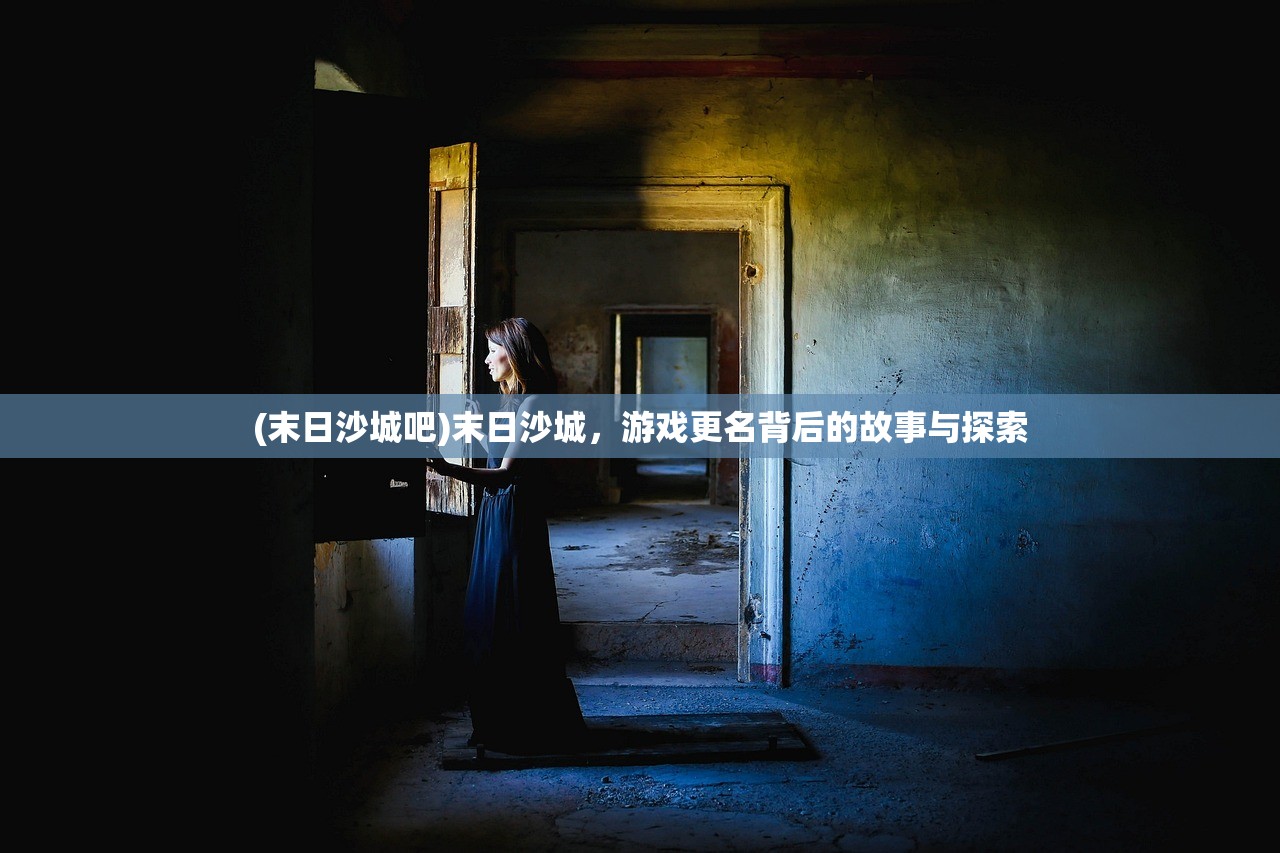 (末日沙城吧)末日沙城,游戏更名背后的故事与探索 (末日沙城吧)末日沙城,游戏更名背后的故事与探索