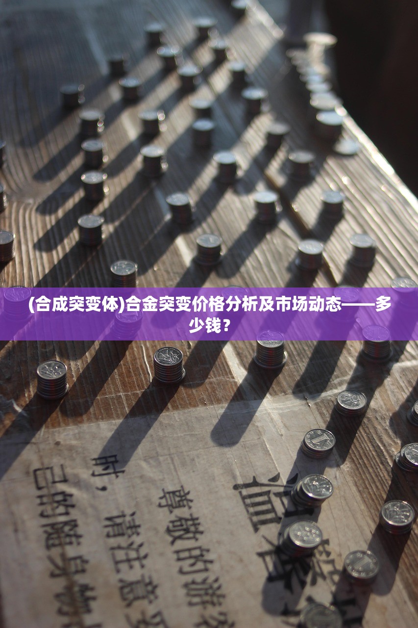 (合成突变体)合金突变价格分析及市场动态——多少钱？