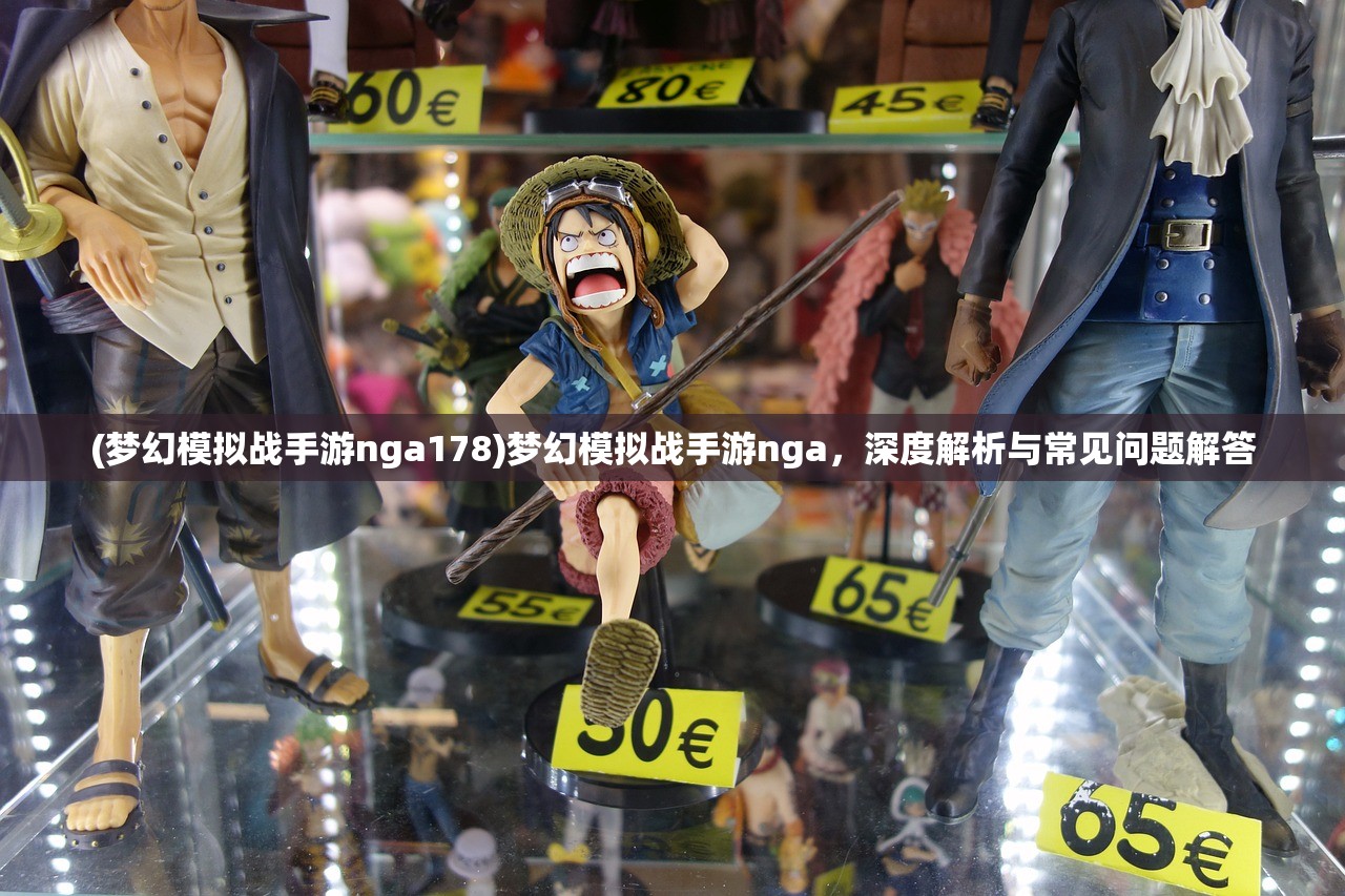 (梦幻模拟战手游nga178)梦幻模拟战手游nga,深度解析与常见问题解答 (梦幻模拟战手游nga178)梦幻模拟战手游nga,深度解析与常见问题解答